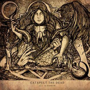 Catapult The Dead : All Is Sorrow